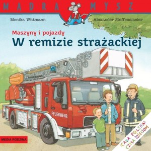 Mądra mysz: Maszyny i pojazdy. W remi. strażackiej